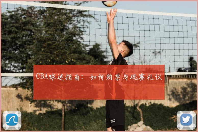CBA球迷指南：如何购票与观赛礼仪