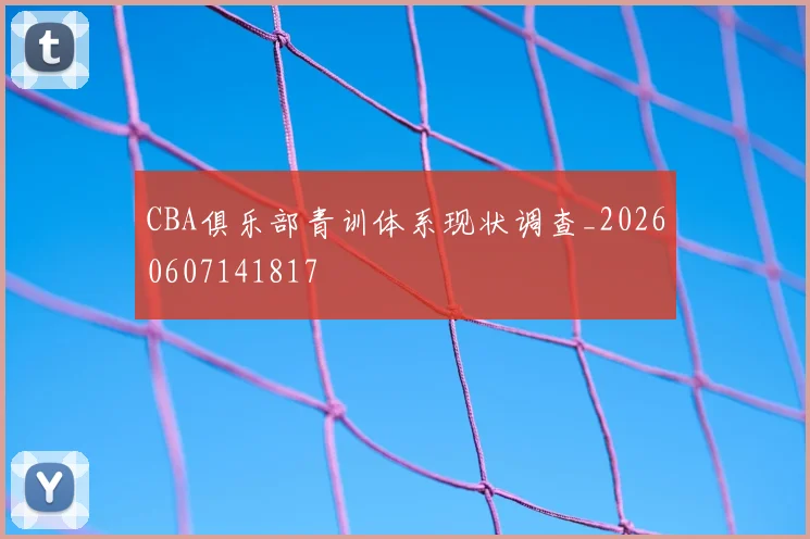 CBA俱乐部青训体系现状调查_20260607141817