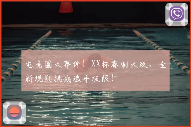 电竞圈大事件！XX杯赛制大改，全新规则挑战选手极限！